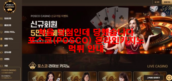 처음 당첨인데 당했습니다 포스코(POSCO) 온라인카지노 먹튀 안내